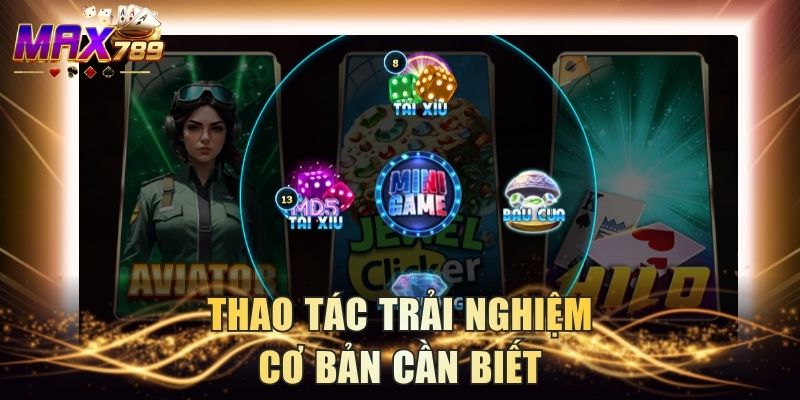 Thao tác trải nghiệm cơ bản cần biết